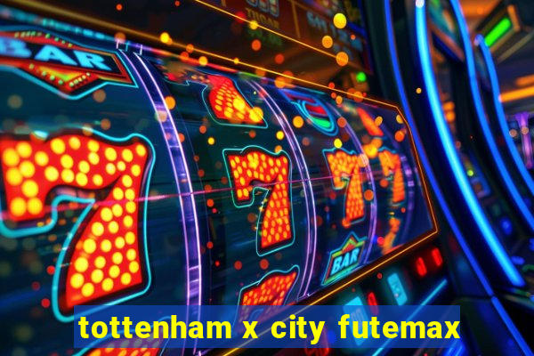 tottenham x city futemax